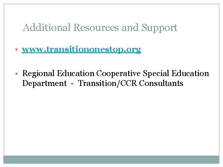 Additional Resources and Support • www. transitiononestop. org • Regional Education Cooperative Special Education