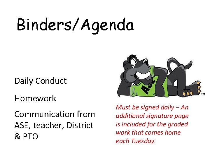 Binders/Agenda Daily Conduct Homework Communication from ASE, teacher, District & PTO Must be signed