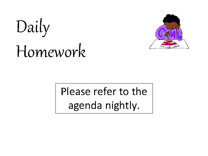 Daily Homework Please refer to the agenda nightly. 