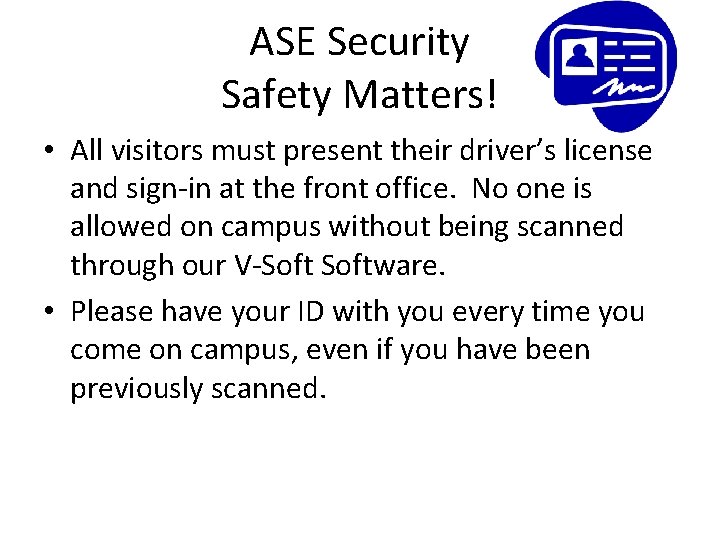 ASE Security Safety Matters! • All visitors must present their driver’s license and sign-in