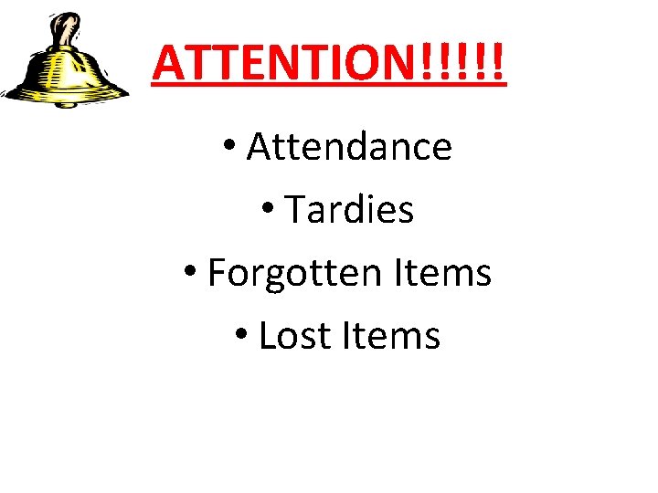 ATTENTION!!!!! • Attendance • Tardies • Forgotten Items • Lost Items 