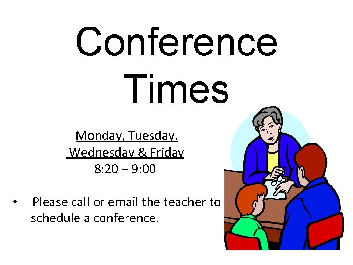 Conference Times Monday, Tuesday, Wednesday & Friday 8: 20 – 9: 00 • Please