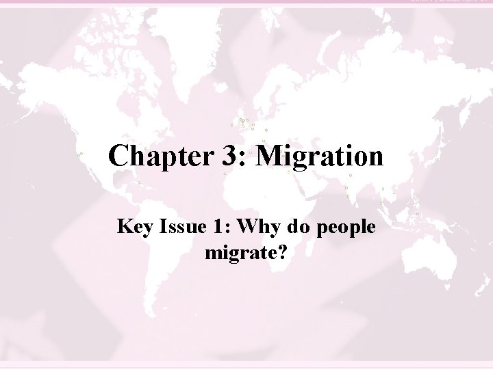 Chapter 3: Migration Key Issue 1: Why do people migrate? 