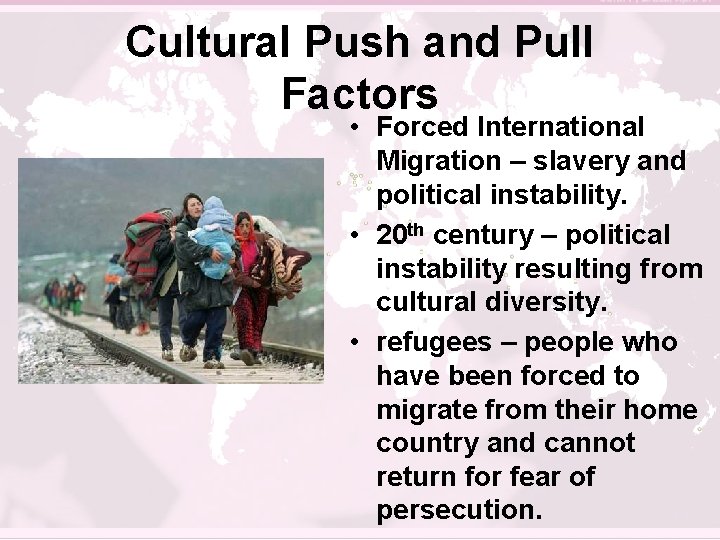 Cultural Push and Pull Factors • Forced International Migration – slavery and political instability.