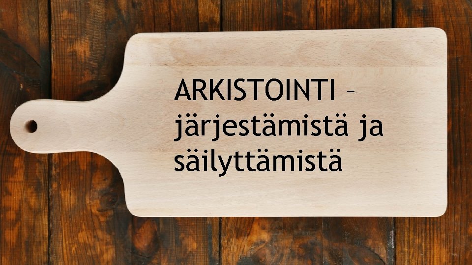 ARKISTOINTI – järjestämistä ja säilyttämistä 