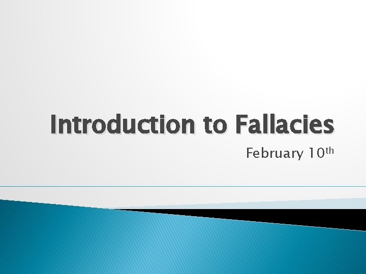 Introduction to Fallacies February 10 th 