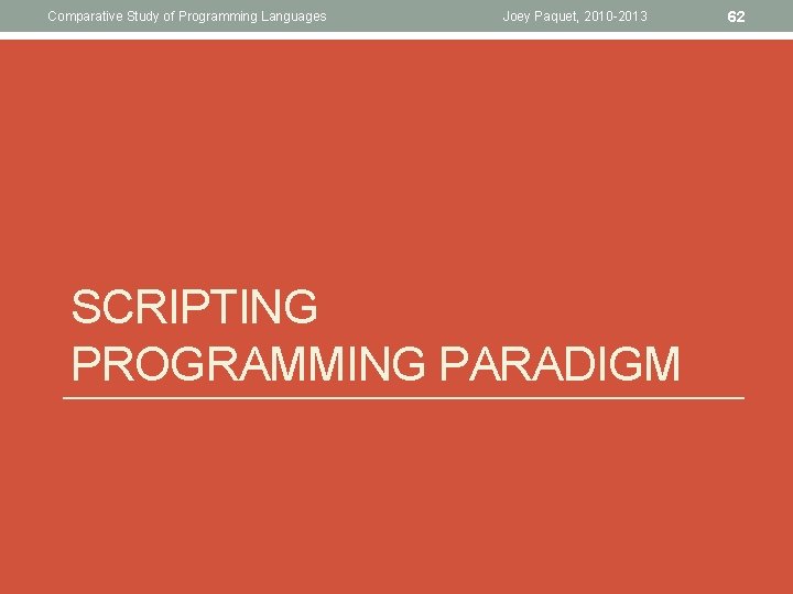 Comparative Study of Programming Languages Joey Paquet, 2010 -2013 SCRIPTING PROGRAMMING PARADIGM 62 