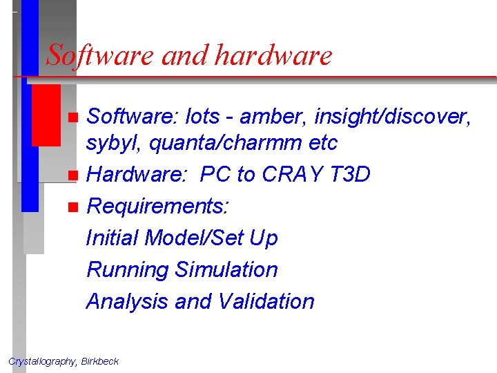 Software and hardware Software: lots - amber, insight/discover, sybyl, quanta/charmm etc n Hardware: PC Software and hardware Software: lots - amber, insight/discover, sybyl, quanta/charmm etc n Hardware: PC