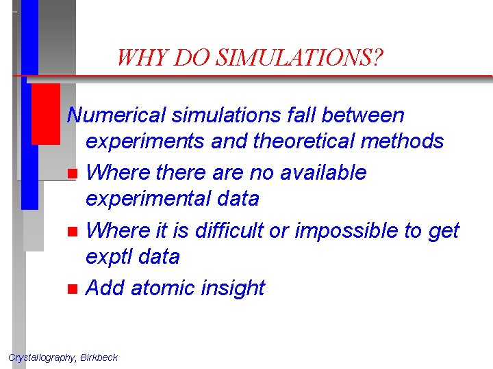 WHY DO SIMULATIONS? Numerical simulations fall between experiments and theoretical methods n Where there WHY DO SIMULATIONS? Numerical simulations fall between experiments and theoretical methods n Where there