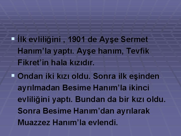 § İlk evliliğini , 1901 de Ayşe Sermet Hanım’la yaptı. Ayşe hanım, Tevfik Fikret’in