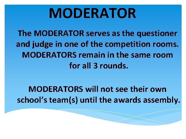 MODERATOR The MODERATOR serves as the questioner and judge in one of the competition