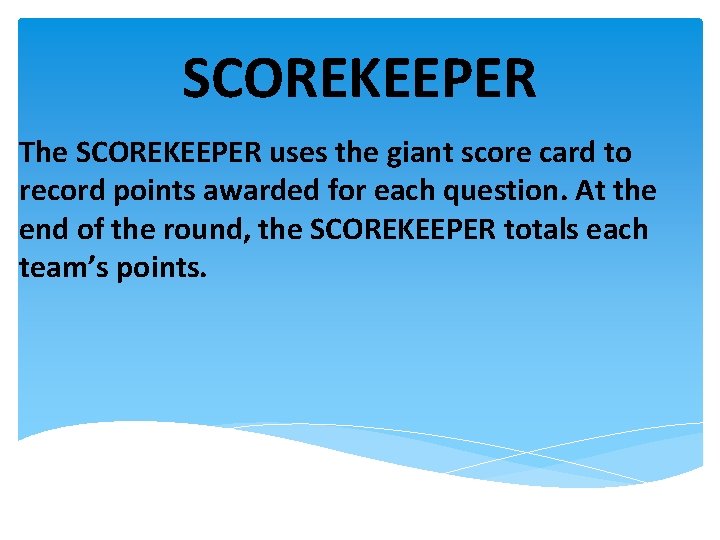 SCOREKEEPER The SCOREKEEPER uses the giant score card to record points awarded for each