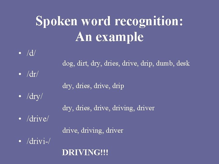 Spoken word recognition: An example • /d/ dog, dirt, dry, dries, drive, drip, dumb,