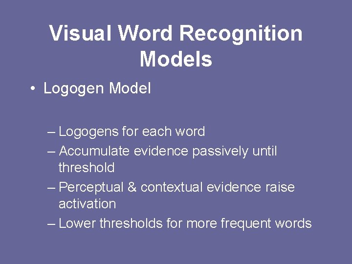 Visual Word Recognition Models • Logogen Model – Logogens for each word – Accumulate