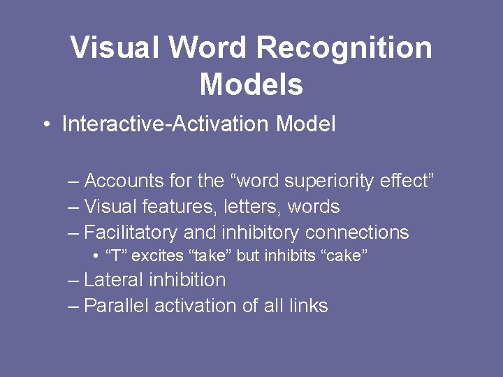 Visual Word Recognition Models • Interactive-Activation Model – Accounts for the “word superiority effect”