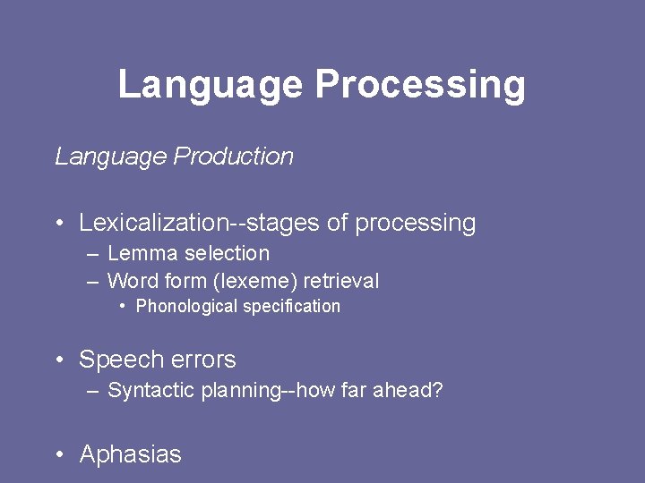 Language Processing Language Production • Lexicalization--stages of processing – Lemma selection – Word form