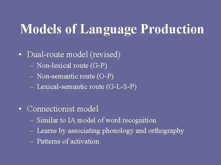 Models of Language Production • Dual-route model (revised) – Non-lexical route (G-P) – Non-semantic