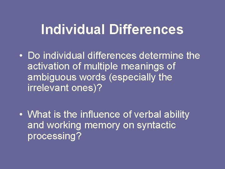 Individual Differences • Do individual differences determine the activation of multiple meanings of ambiguous