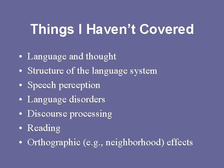 Things I Haven’t Covered • • Language and thought Structure of the language system