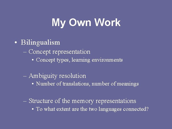 My Own Work • Bilingualism – Concept representation • Concept types, learning environments –