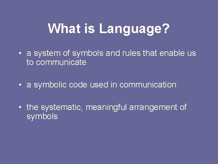 What is Language? • a system of symbols and rules that enable us to