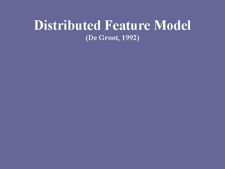 Distributed Feature Model (De Groot, 1992) 