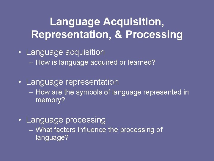 Language Acquisition, Representation, & Processing • Language acquisition – How is language acquired or