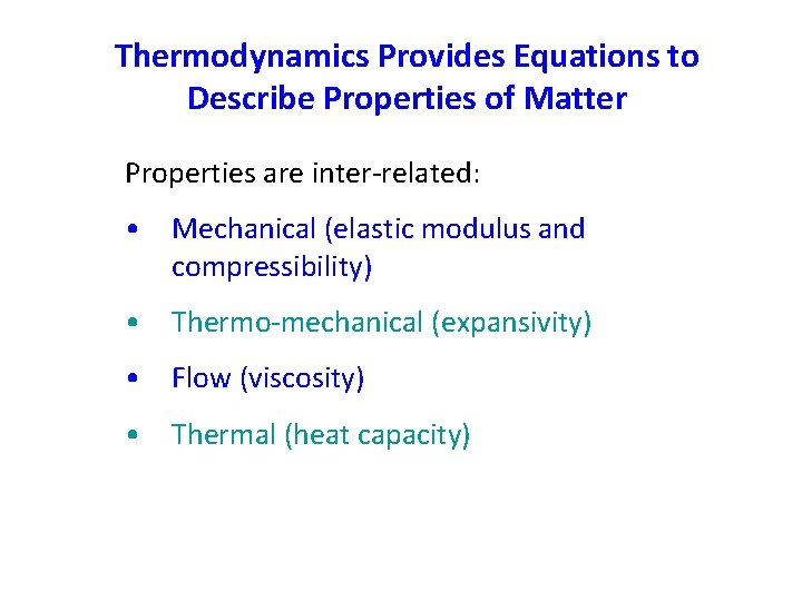 Thermodynamics Provides Equations to Describe Properties of Matter Properties are inter-related: • Mechanical (elastic