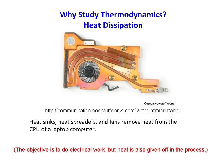 Why Study Thermodynamics? Heat Dissipation http: //communication. howstuffworks. com/laptop. htm/printable Heat sinks, heat spreaders,