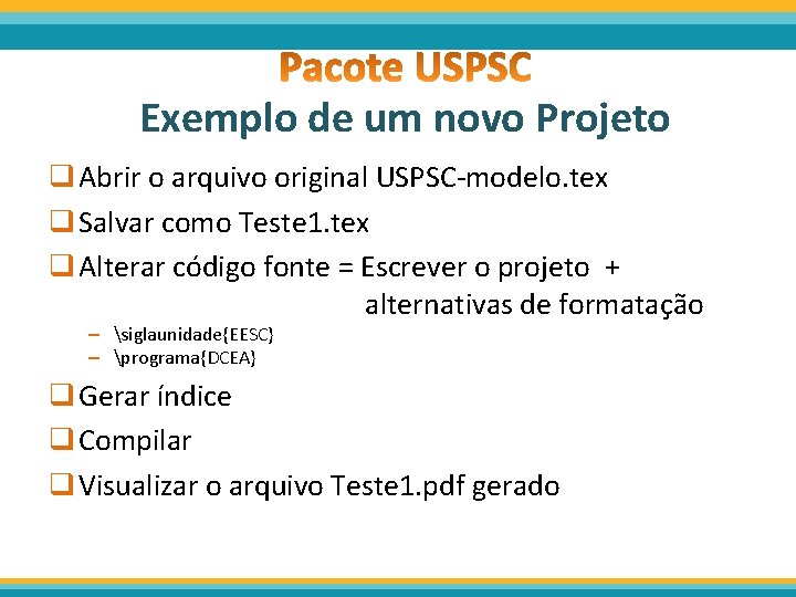 Exemplo de um novo Projeto q Abrir o arquivo original USPSC-modelo. tex q Salvar