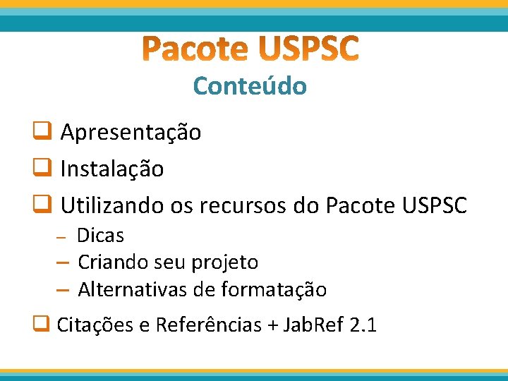 Conteúdo q Apresentação q Instalação q Utilizando os recursos do Pacote USPSC – Dicas