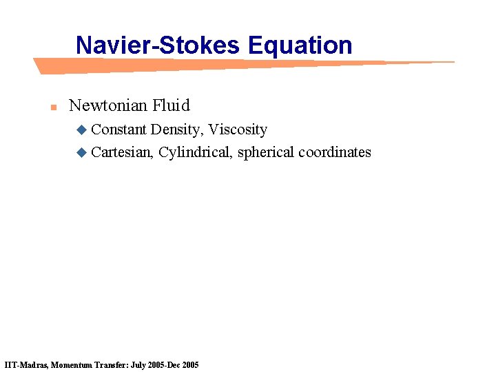 Navier-Stokes Equation n Newtonian Fluid u Constant Density, Viscosity u Cartesian, Cylindrical, spherical coordinates