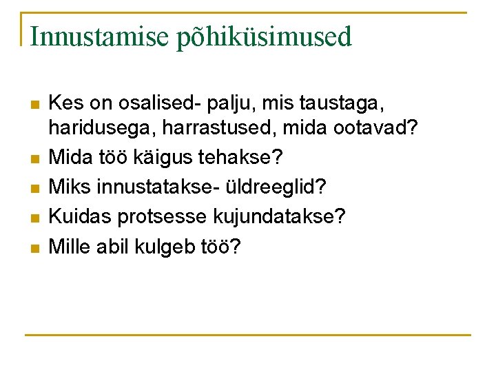 Innustamise põhiküsimused n n n Kes on osalised- palju, mis taustaga, haridusega, harrastused, mida