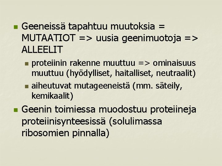 n Geeneissä tapahtuu muutoksia = MUTAATIOT => uusia geenimuotoja => ALLEELIT proteiinin rakenne muuttuu