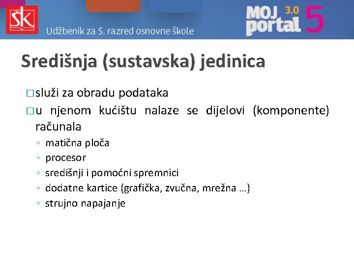 Središnja (sustavska) jedinica � služi za obradu podataka � u njenom kućištu nalaze se