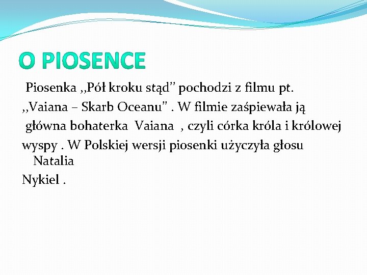  Piosenka , , Pół kroku stąd’’ pochodzi z filmu pt. , , Vaiana