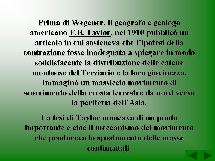 Prima di Wegener, il geografo e geologo americano F. B. Taylor, nel 1910 pubblicò