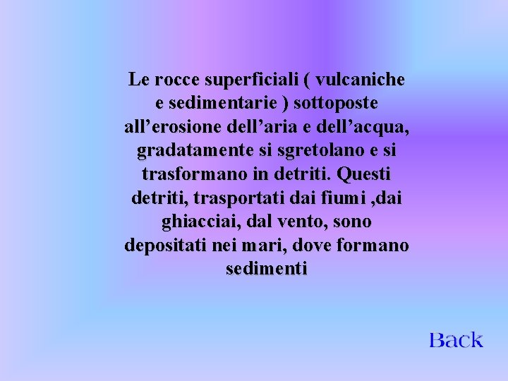 Le rocce superficiali ( vulcaniche e sedimentarie ) sottoposte all’erosione dell’aria e dell’acqua, gradatamente