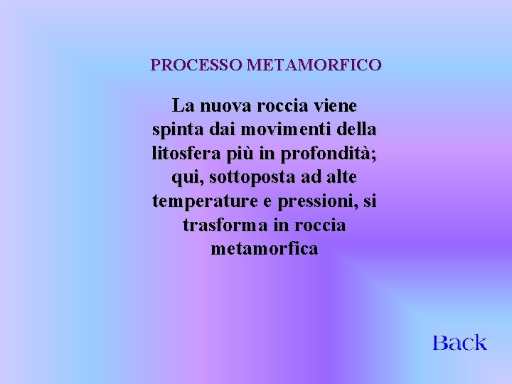 PROCESSO METAMORFICO La nuova roccia viene spinta dai movimenti della litosfera più in profondità;