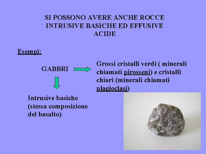 SI POSSONO AVERE ANCHE ROCCE INTRUSIVE BASICHE ED EFFUSIVE ACIDE Esempi: GABBRI Intrusive basiche