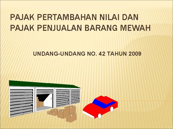 PAJAK PERTAMBAHAN NILAI DAN PAJAK PENJUALAN BARANG MEWAH UNDANG-UNDANG NO. 42 TAHUN 2009 