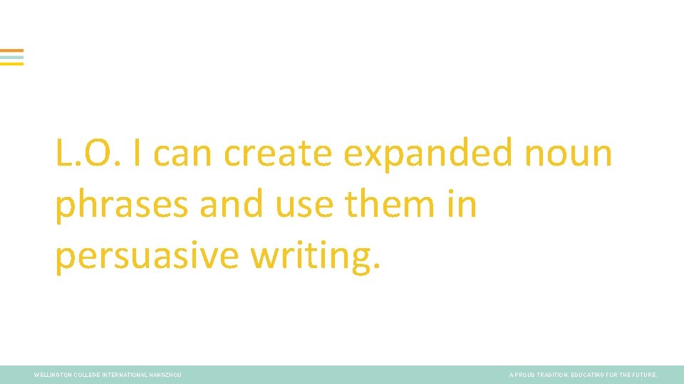 L. O. I can create expanded noun phrases and use them in persuasive writing.