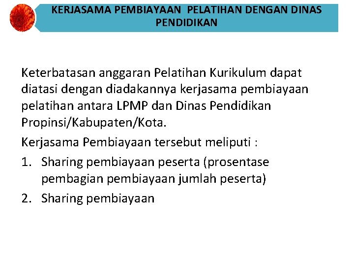 KERJASAMA PEMBIAYAAN PELATIHAN DENGAN DINAS PENDIDIKAN Keterbatasan anggaran Pelatihan Kurikulum dapat diatasi dengan diadakannya KERJASAMA PEMBIAYAAN PELATIHAN DENGAN DINAS PENDIDIKAN Keterbatasan anggaran Pelatihan Kurikulum dapat diatasi dengan diadakannya