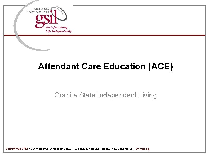 Attendant Care Education (ACE) Granite State Independent Living Concord Main Office ● 21 Chenell