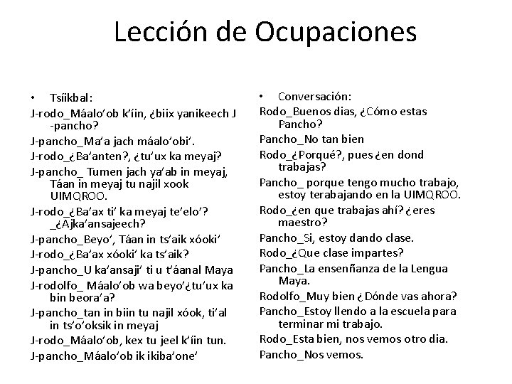 Lección de Ocupaciones • Tsíikbal: J-rodo_Máalo’ob k’íin, ¿biix yanikeech J -pancho? J-pancho_Ma’a jach máalo’obi’.