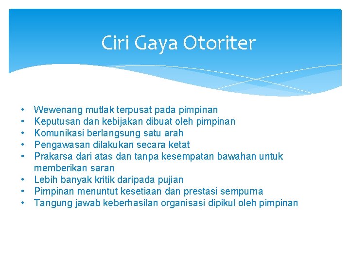 Ciri Gaya Otoriter • • • Wewenang mutlak terpusat pada pimpinan Keputusan dan kebijakan