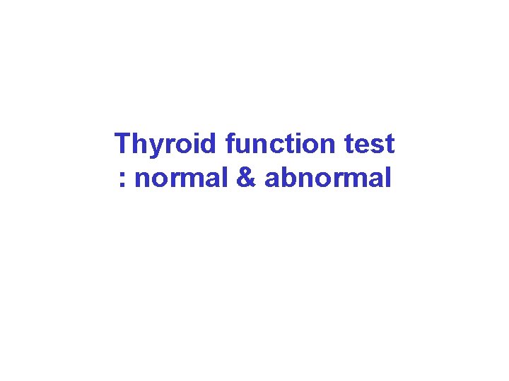 Thyroid function test : normal & abnormal 