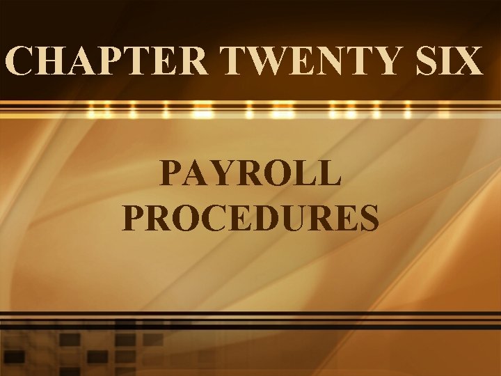 CHAPTER TWENTY SIX PAYROLL PROCEDURES 