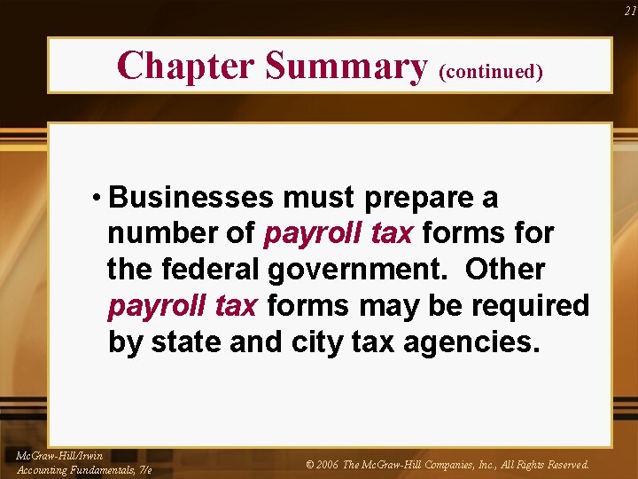 21 Chapter Summary (continued) • Businesses must prepare a number of payroll tax forms