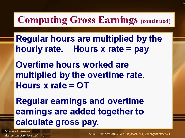 6 Computing Gross Earnings (continued) Regular hours are multiplied by the hourly rate. Hours